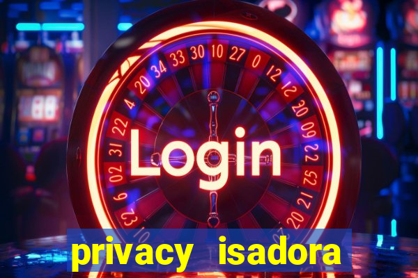 privacy isadora vale gratis